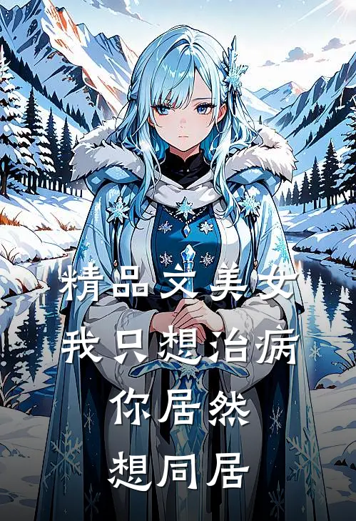 精品文美女，我只想治病，你居然想同居