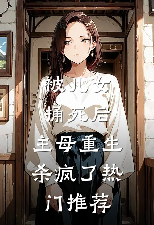 被儿女捅死后，主母重生杀疯了热门推荐