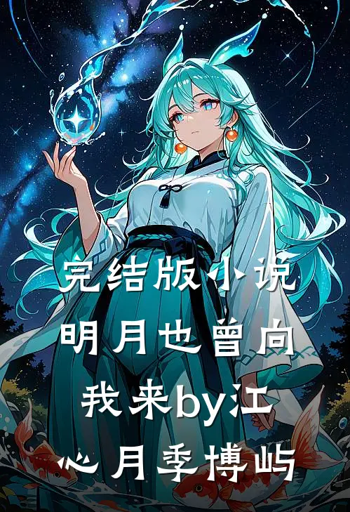 完结版小说明月也曾向我来by江心月季博屿
