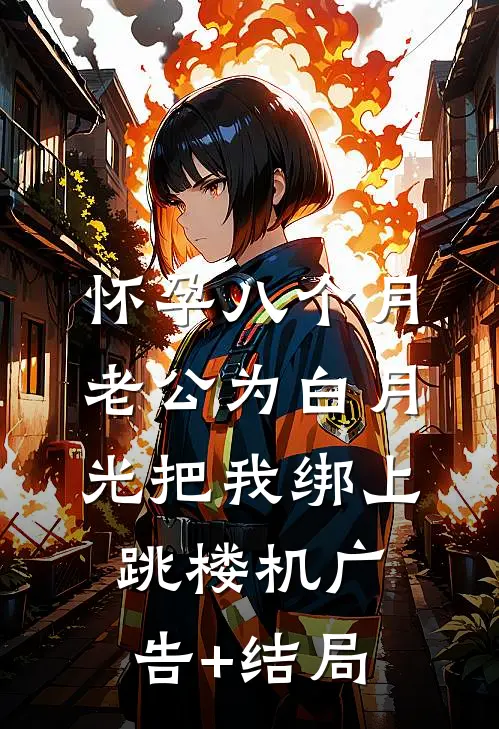 怀孕八个月，老公为白月光把我绑上跳楼机广告+结局