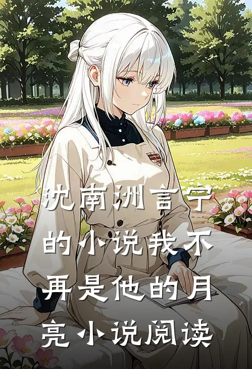 沈南洲言宁的小说我不再是他的月亮小说阅读