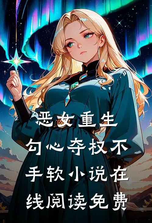 恶女重生，勾心夺权不手软小说在线阅读免费