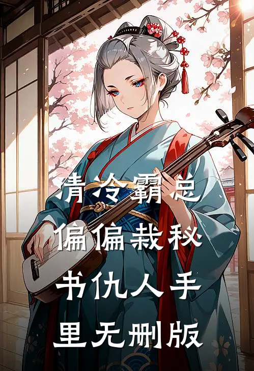 清冷霸总偏偏栽秘书仇人手里无删版