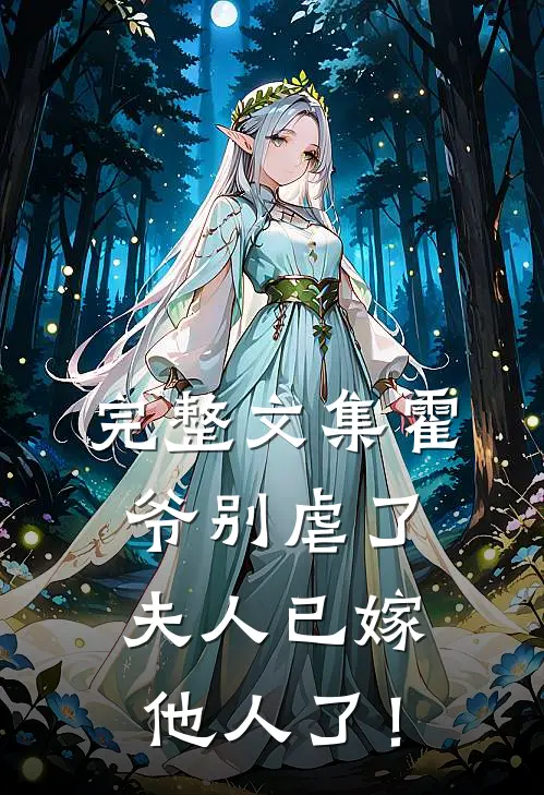 完整文集霍爷别虐了，夫人已嫁他人了！