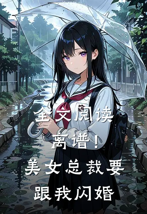 全文阅读离谱！美女总裁要跟我闪婚