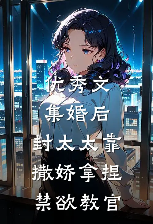 优秀文集婚后，封太太靠撒娇拿捏禁欲教官