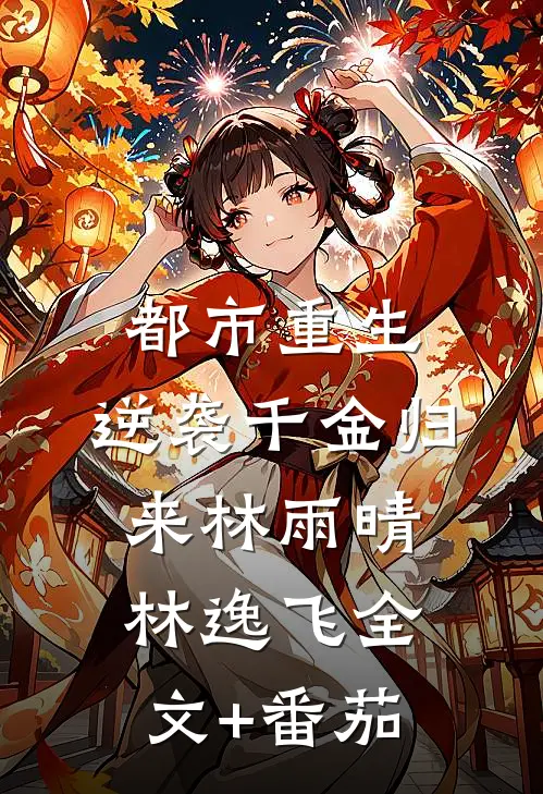 都市重生:逆袭千金归来林雨晴林逸飞全文+番茄
