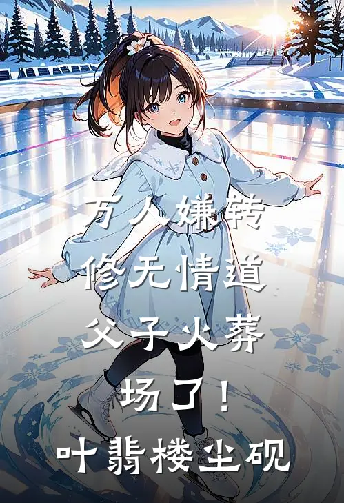 万人嫌转修无情道，父子火葬场了！叶翡楼尘砚