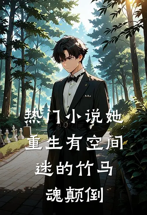 热门小说她重生有空间，迷的竹马魂颠倒
