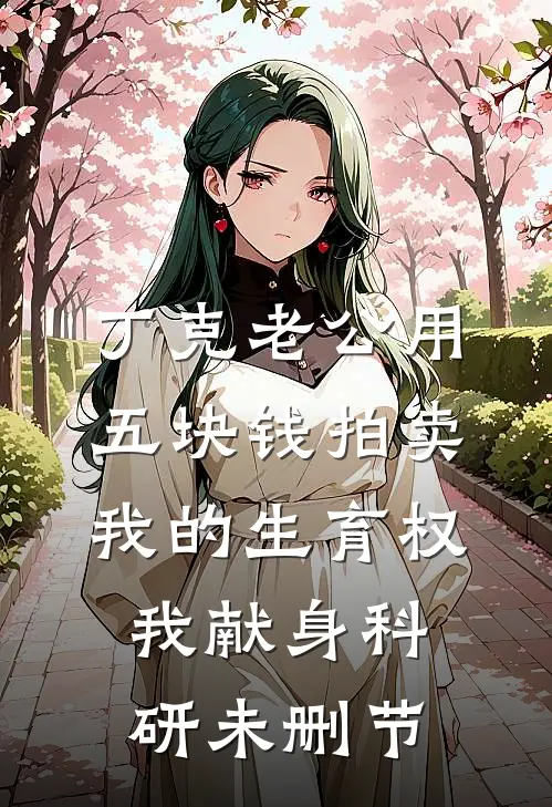丁克老公用五块钱拍卖我的生育权，我献身科研未删节