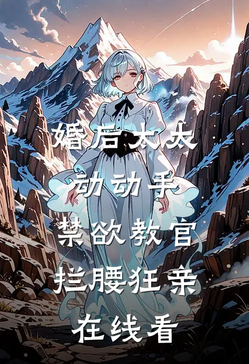 婚后太太动动手，禁欲教官拦腰狂亲在线看