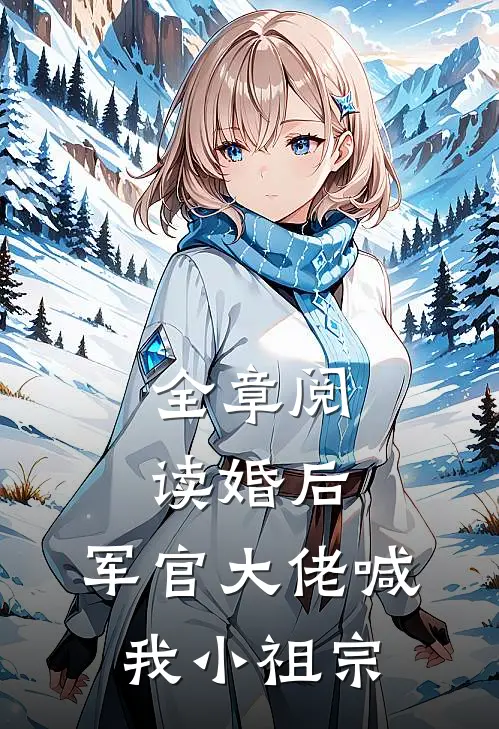 全章阅读婚后，军官大佬喊我小祖宗