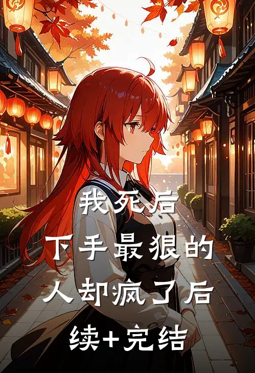 我死后，下手最狠的人却疯了后续+完结