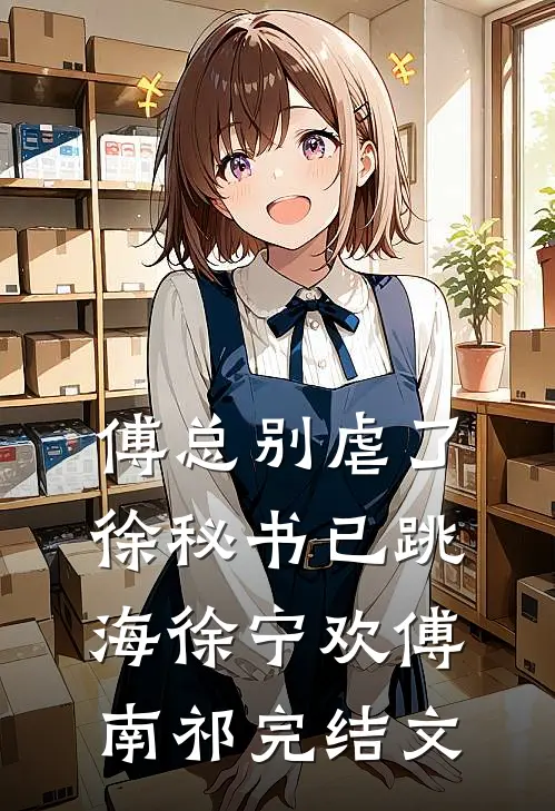 傅总别虐了，徐秘书已跳海徐宁欢傅南祁完结文