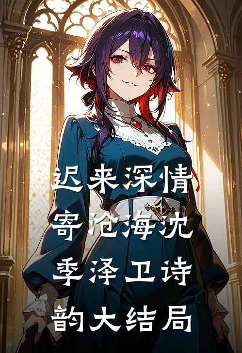 迟来深情寄沧海沈季泽卫诗韵大结局