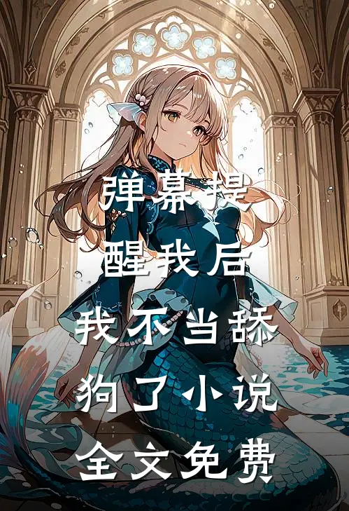 弹幕提醒我后，我不当舔狗了小说全文免费