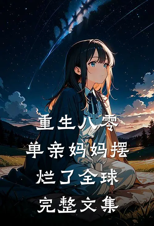 重生八零，单亲妈妈摆烂了全球完整文集