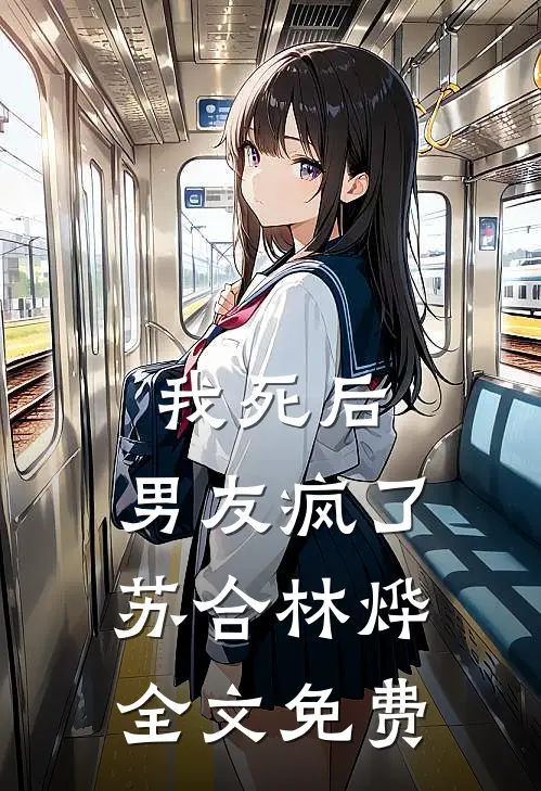 我死后，男友疯了苏合林烨全文免费