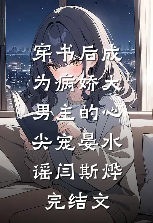 穿书后成为病娇大男主的心尖宠晏水谣闫斯烨完结文