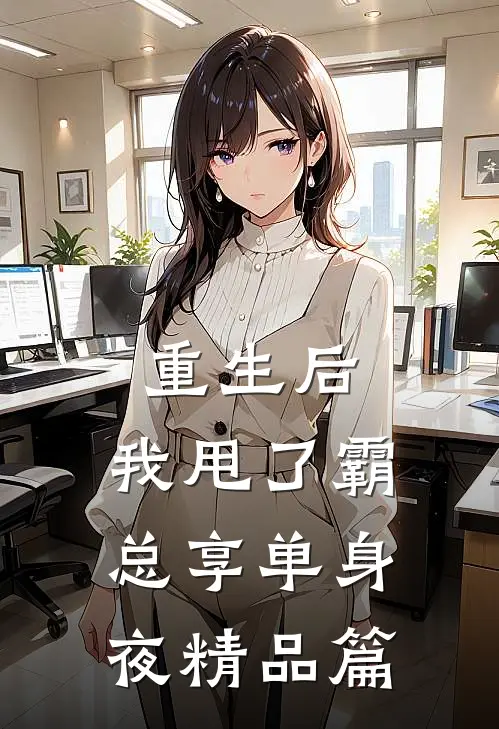 重生后，我甩了霸总享单身夜精品篇
