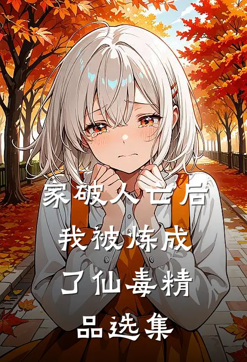 家破人亡后，我被炼成了仙毒精品选集