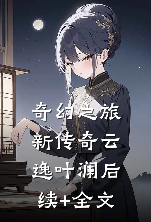 奇幻之旅:新传奇云逸叶澜后续+全文