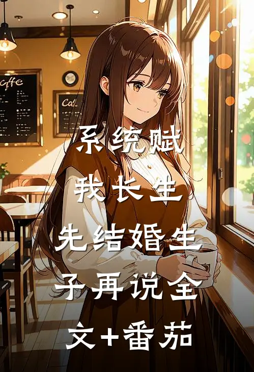 系统赋我长生，先结婚生子再说全文+番茄