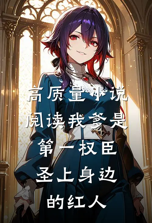 高质量小说阅读我爹是第一权臣，圣上身边的红人