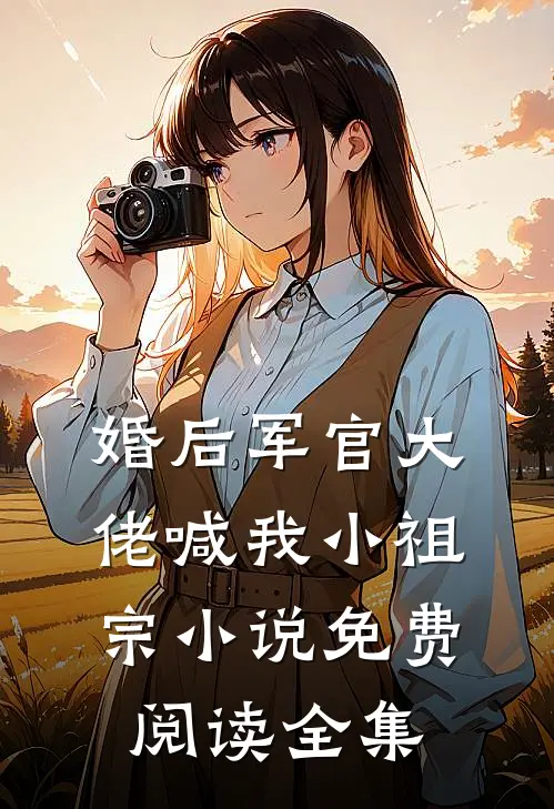 婚后军官大佬喊我小祖宗小说免费阅读全集