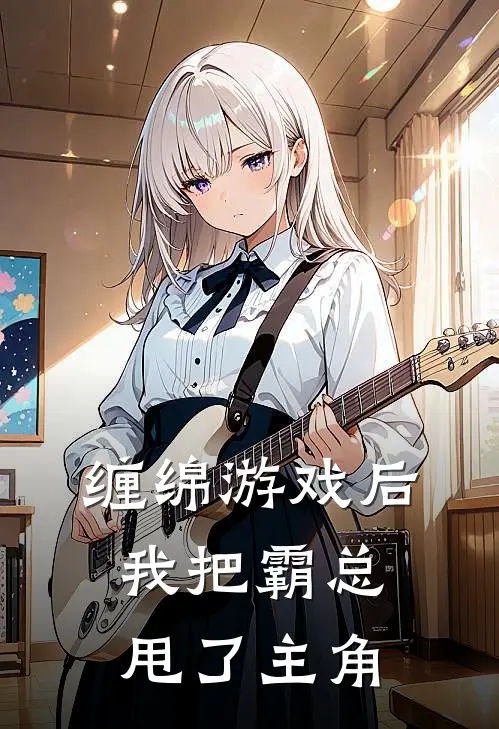 缠绵游戏后，我把霸总甩了主角