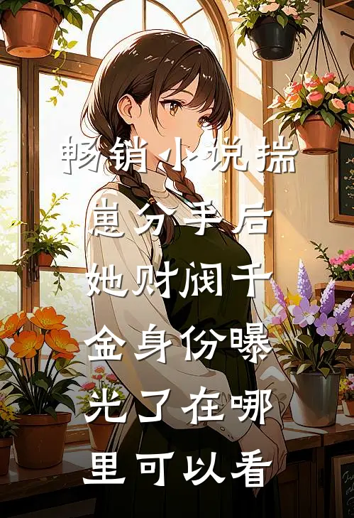 畅销小说揣崽分手后,她财阀千金身份曝光了在哪里可以看