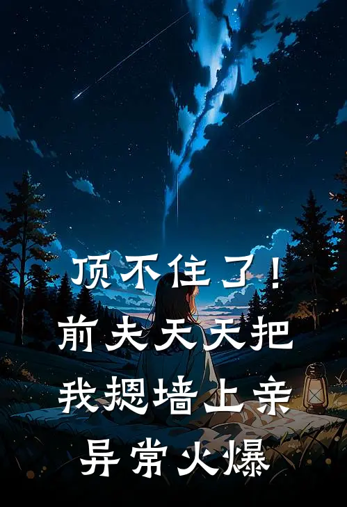 顶不住了！前夫天天把我摁墙上亲异常火爆