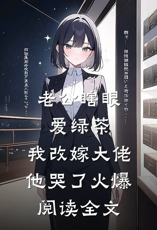 老公瞎眼爱绿茶，我改嫁大佬他哭了火爆阅读全文