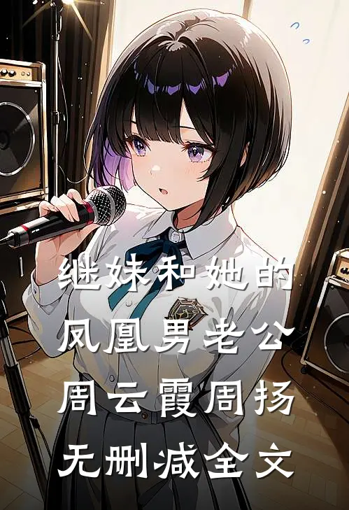 继妹和她的凤凰男老公周云霞周扬无删减全文