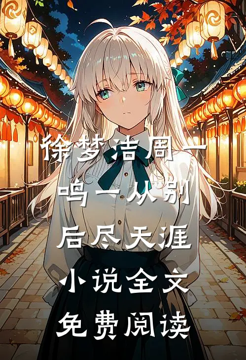 徐梦洁周一鸣一从别后尽天涯小说全文免费阅读