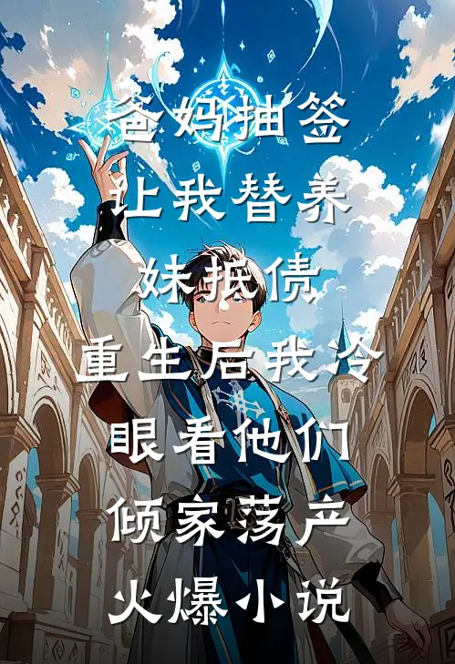爸妈抽签让我替养妹抵债，重生后我冷眼看他们倾家荡产火爆小说