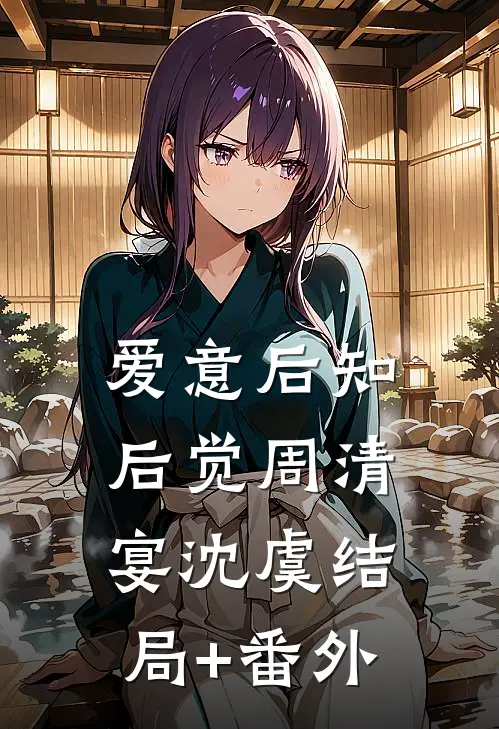 爱意后知后觉周清宴沈虞结局+番外