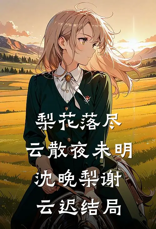 梨花落尽，云散夜未明沈晚梨谢云迟结局