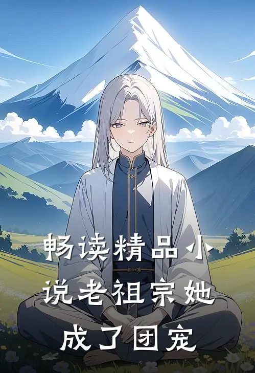 畅读精品小说老祖宗她成了团宠