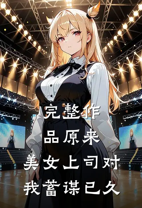 完整作品原来，美女上司对我蓄谋已久
