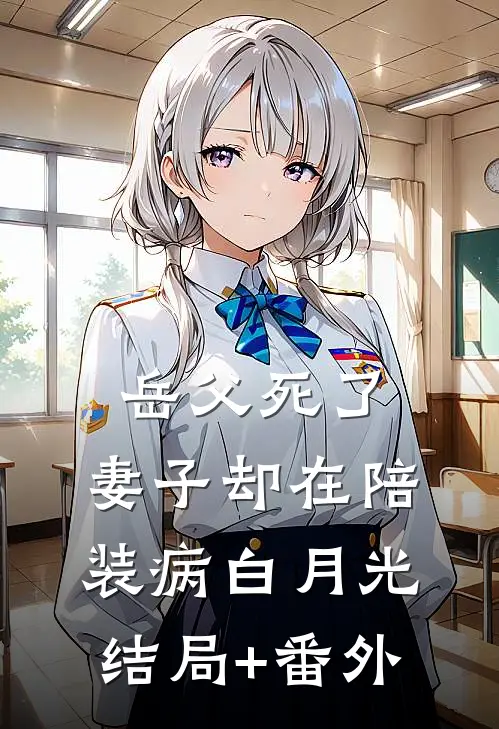 岳父死了，妻子却在陪装病白月光结局+番外