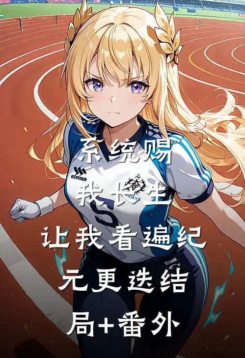 系统赐我长生，让我看遍纪元更迭结局+番外