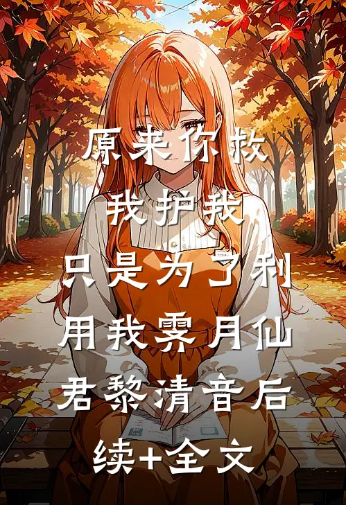 原来你救我护我，只是为了利用我霁月仙君黎清音后续+全文