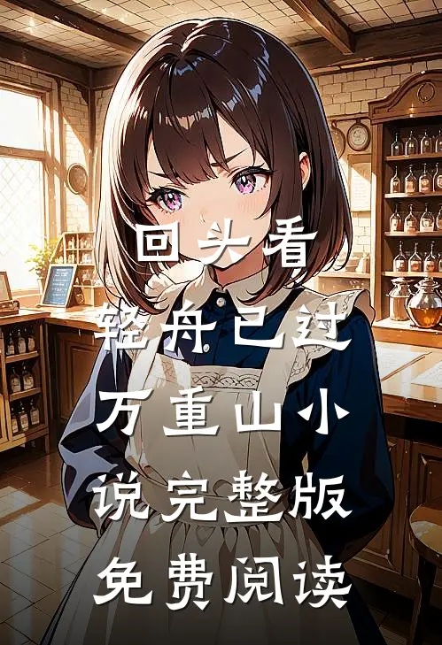 回头看，轻舟已过万重山小说完整版免费阅读