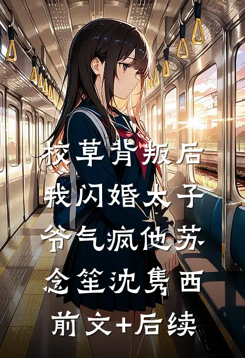 校草背叛后，我闪婚太子爷气疯他苏念笙沈隽西前文+后续