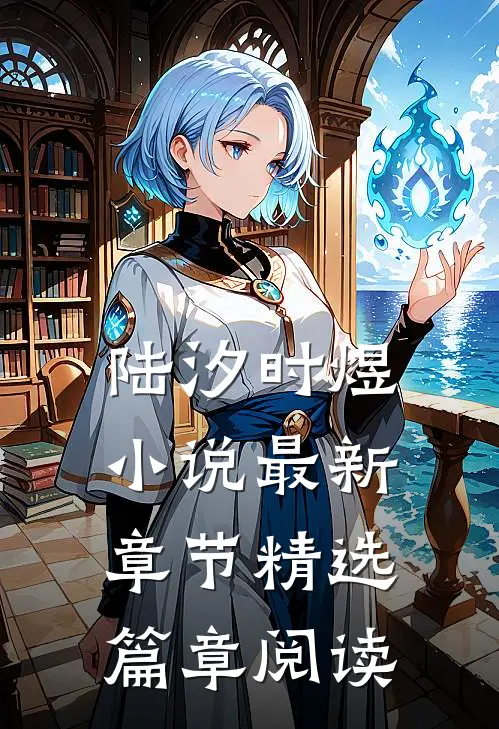 陆汐时煜小说最新章节精选篇章阅读
