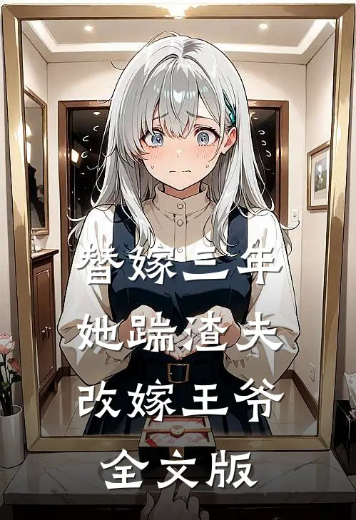 替嫁三年，她踹渣夫改嫁王爷全文版