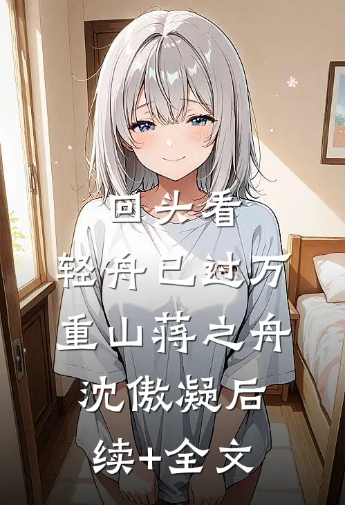 回头看，轻舟已过万重山蒋之舟沈傲凝后续+全文