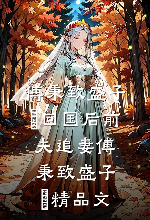 傅秉致盛子婳回国后前夫追妻傅秉致盛子婳精品文