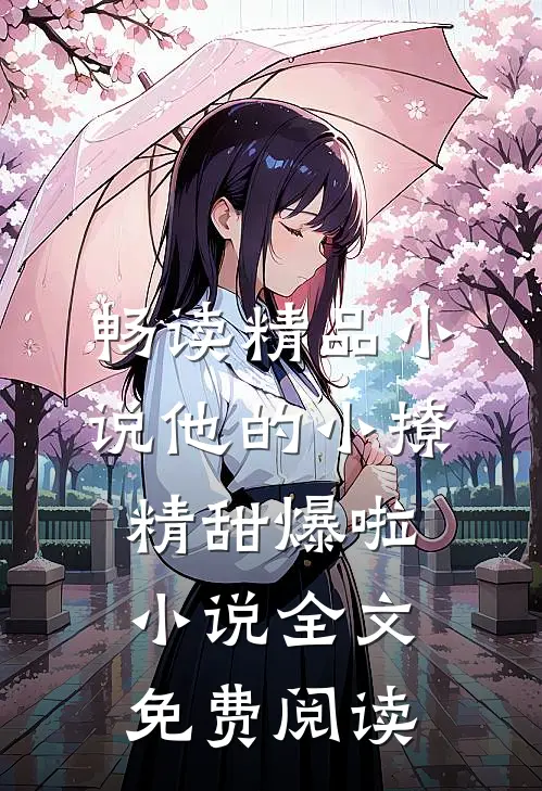 畅读精品小说他的小撩精甜爆啦小说全文免费阅读